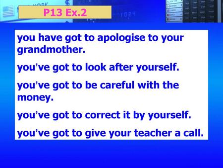 P13 Ex.2 you have got to apologise to your grandmother.