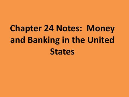 Chapter 24 Notes: Money and Banking in the United States