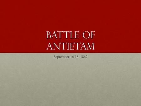 Battle of Antietam September 16-18, 1862.