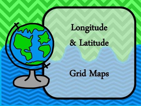 Longitude & Latitude Grid Maps.