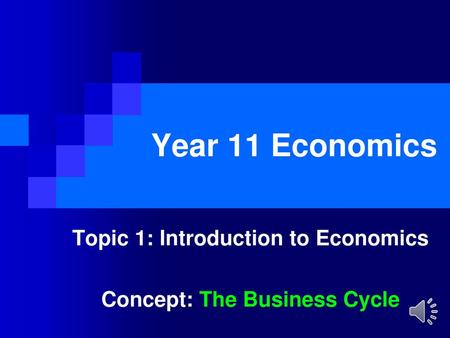 Topic 1: Introduction to Economics Concept: The Business Cycle