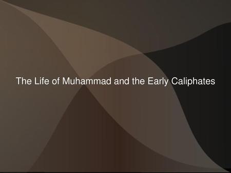 The Life of Muhammad and the Early Caliphates