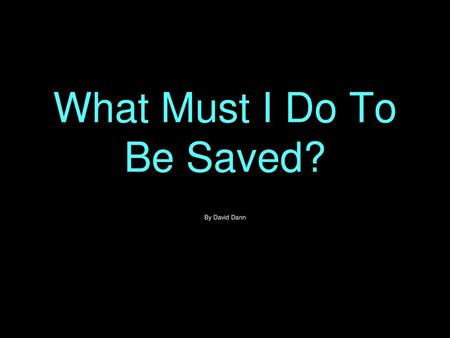 What Must I Do To Be Saved?