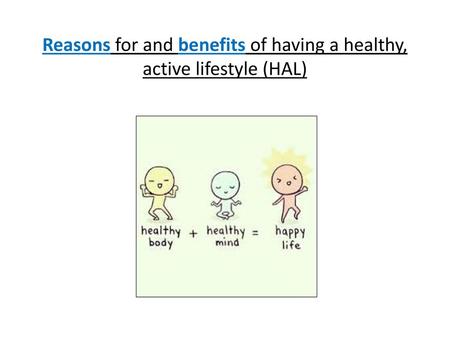 Reasons for and benefits of having a healthy, active lifestyle (HAL)