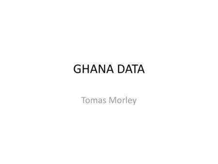 GHANA DATA Tomas Morley.