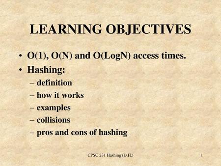 LEARNING OBJECTIVES O(1), O(N) and O(LogN) access times. Hashing: