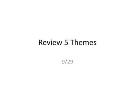 Review 5 Themes 9/29.