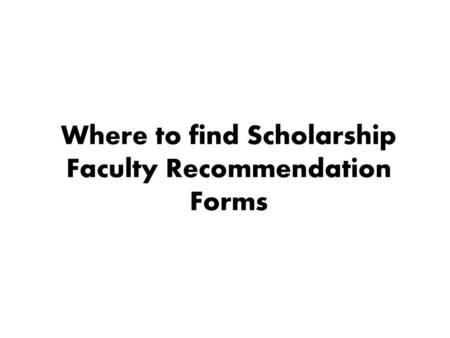 Where to find Scholarship Faculty Recommendation Forms