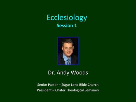 Ecclesiology Session 1 Dr. Andy Woods