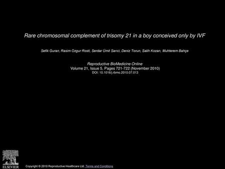 Rare chromosomal complement of trisomy 21 in a boy conceived only by IVF  Sefik Guran, Rasim Ozgur Rosti, Serdar Ümit Sarıci, Deniz Torun, Salih Kozan,