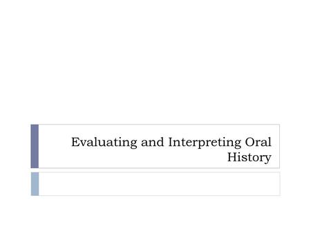 Evaluating and Interpreting Oral History