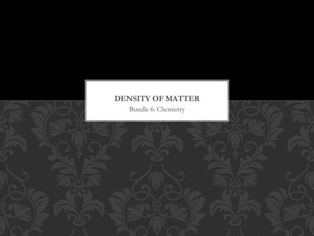 Density of Matter Bundle 6: Chemistry.