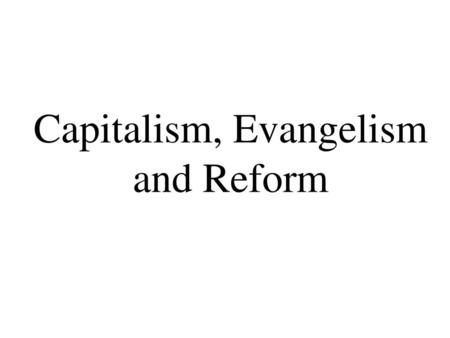 Capitalism, Evangelism and Reform