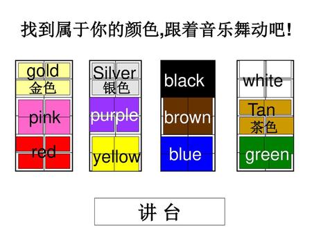 讲 台 找到属于你的颜色,跟着音乐舞动吧! gold Silver black white Tan purple pink brown