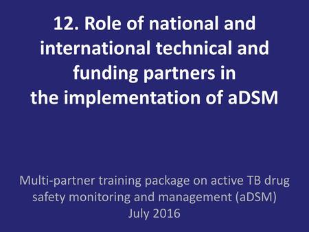 12. Role of national and international technical and funding partners in the implementation of aDSM Multi-partner training package on active TB drug safety.