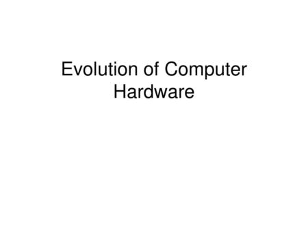 Evolution of Computer Hardware