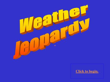 Weather Jeopardy . Click to begin..