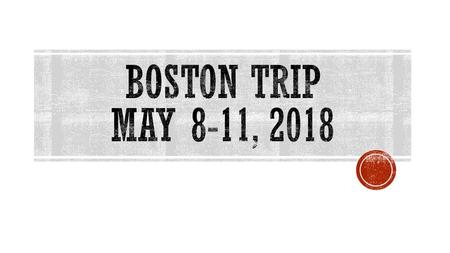 Boston Trip May 8-11, 2018.