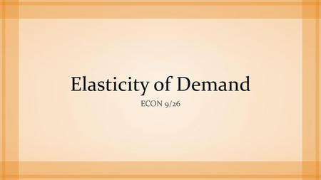 Elasticity of Demand Econ 9/26.