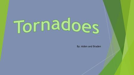 Tornadoes By: Aiden and Braden.