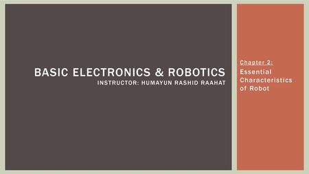 BASIC ELECTRONICS & ROBOTICS Instructor: Humayun Rashid Raahat