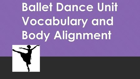 Ballet Dance Unit Vocabulary and Body Alignment