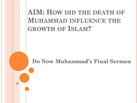 AIM: How did the death of Muhammad influence the growth of Islam?