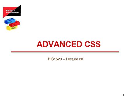 Advanced CSS BIS1523 – Lecture 20.