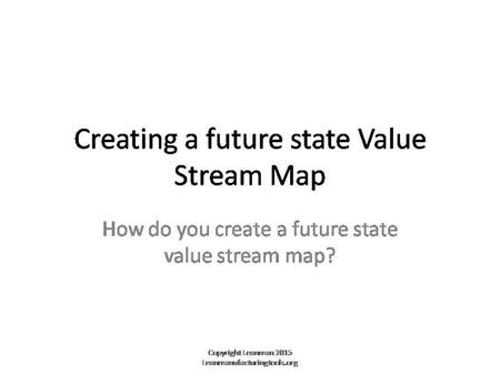 Creating a Future State Value Stream Map