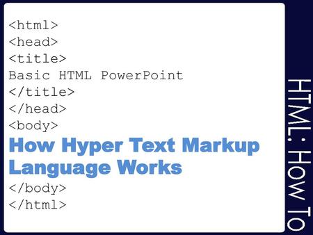    Basic HTML PowerPoint    How Hyper Text Markup Language Works  