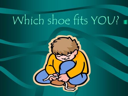 Which shoe fits YOU?.