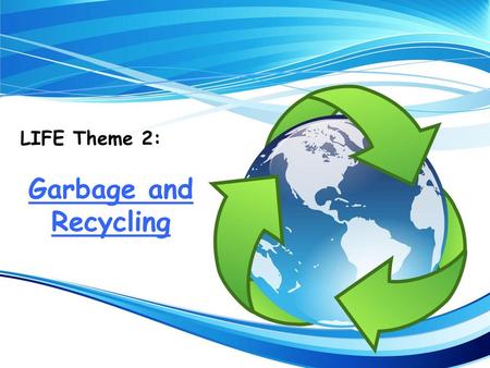 LIFE Theme 2: Garbage and Recycling.