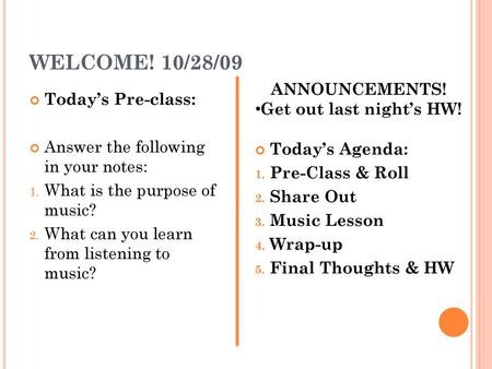 WELCOME! 10/28/09 ANNOUNCEMENTS! Get out last night’s HW!