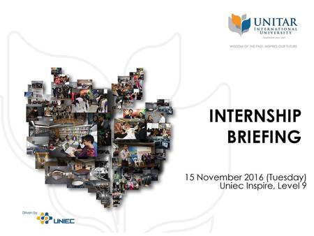 INTERNSHIP BRIEFING 15 November 2016 (Tuesday) Uniec Inspire, Level 9.