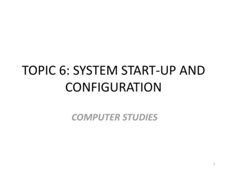 TOPIC 6: SYSTEM START-UP AND CONFIGURATION