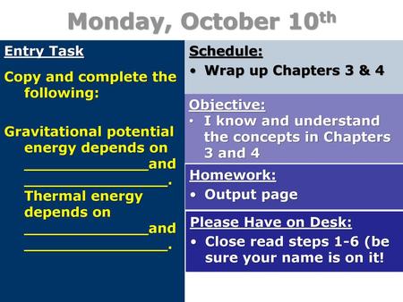 Monday, October 10th Entry Task Copy and complete the following: Gravitational potential energy depends on _____________and_______________. Thermal energy.