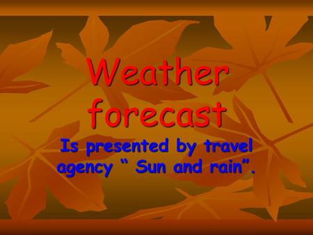 Is presented by travel agency “ Sun and rain”.