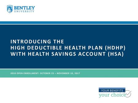 Introducing The High Deductible Health Plan (HDHP) with Health savings account (HSA) 2018 open enrollment: October 23 – November 10, 2017.