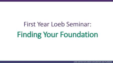 First Year Loeb Seminar: Finding Your Foundation