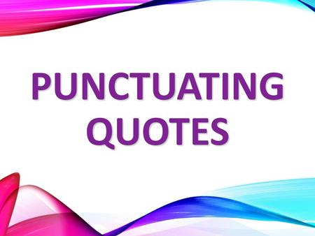 PUNCTUATING QUOTES.