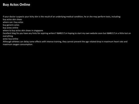 Buy Actos Online If your doctor suspects your itchy skin is the result of an underlying medical condition, he or she may perform tests, including: buy.