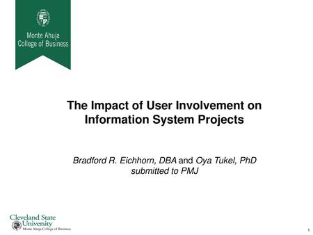 The Impact of User Involvement on Information System Projects Bradford R. Eichhorn, DBA and Oya Tukel, PhD submitted to PMJ.