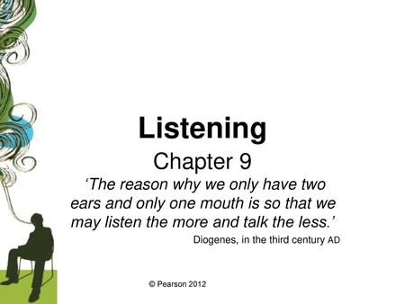 Listening Chapter 9 ‘The reason why we only have two ears and only one mouth is so that we may listen the more and talk the less.’ Diogenes, in the third.