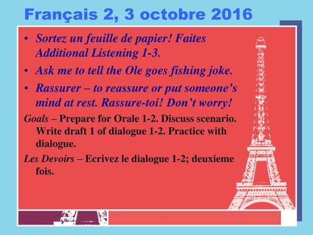 Français 2, 3 octobre 2016 Sortez un feuille de papier! Faites Additional Listening 1-3. Ask me to tell the Ole goes fishing joke. Rassurer – to reassure.