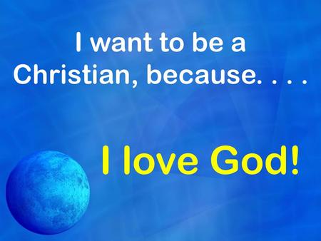 I want to be a Christian, because