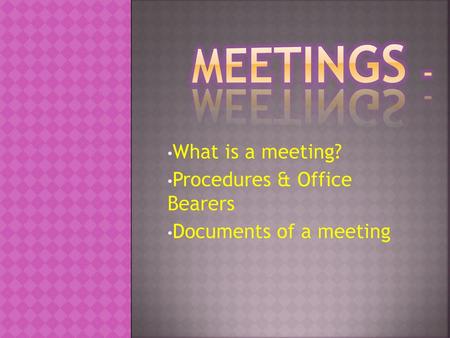 What is a meeting? Procedures & Office Bearers Documents of a meeting