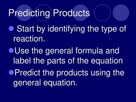 Predicting Products Start by identifying the type of reaction.