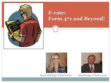 E-rate: Form 471 and Beyond! Donna Mattingly, E-Rate Central