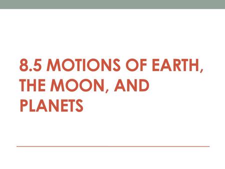 8.5 Motions of Earth, the Moon, and Planets