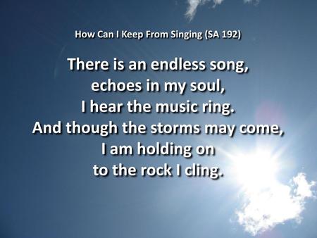 There is an endless song, echoes in my soul, I hear the music ring.